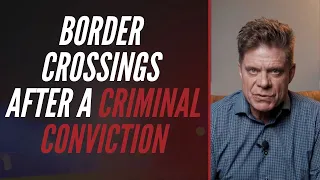 BORDER CROSSINGS AFTER A CRIMINAL CONVICTION
