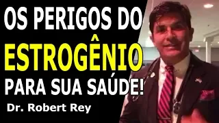 Dr. Rey - Os perigos do estrogênio para a sua saúde!