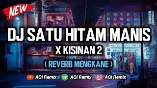 DJ Satu Hitam Manis X Kisinan 2 ( Reverb Mengkane Cuyy ) | DJ Tik Tok Viral