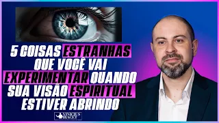 5 COISAS ESTRANHAS QUE VOCÊ VAI EXPERIMENTAR QUANDO SUA VISÃO ESPIRITUAL ESTIVER ABRINDO