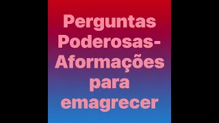 Perguntas Poderosas - Aformações para Emagrecer