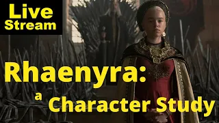 Rhaenyra Targaryen  - A Character Study | Livestream