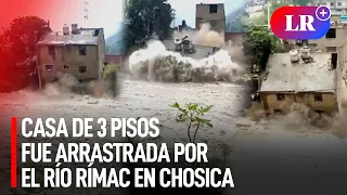 Chosica: casa de 3 pisos fue arrastrada por el río Rímac | #LR