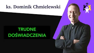 ks. Dominik Chmielewski - Trudne doświadczenia