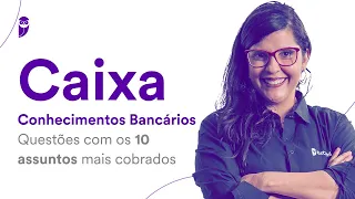 CAIXA - Conhecimentos Bancários: Questões com os 10 assuntos mais cobrados - Prof. Amanda Aires