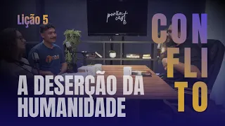 Lição 5 - Conflito - A DESERÇÃO DA HUMANIDADE | 2º Trimestre 2024 - Porão Cast