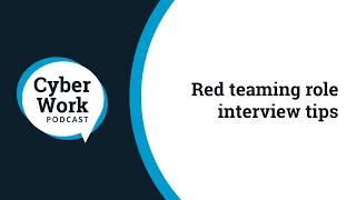 Red teaming role interview tips | Cyber Work Live