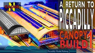 A RETURN TO PICCADILLY - CANOPY BUILD 1, on my  N gauge Model Railway Piccadilly.