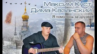 Помолюсь за друзей Максим Куст и Дима Казанский