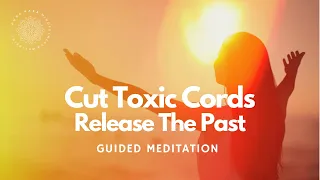 Cord Cutting & Releasing The Past, Guided Meditation