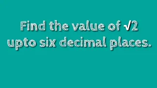Find the value of root 2 upto six decimal places. shsirclasses.