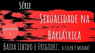 Sexualidade na Bariátrica- Baixa Libido e Frigidez ( episódio 5 ) FINAL