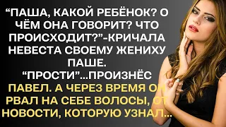 "Паша, какой ребёнок? О чём она говорит? Что происходит?"- кричала невеста своему любимому Паше...