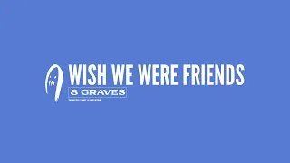 8 Graves - Wish We Were Friends