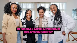 Social Media and Relationships | Ft Joanna Kinuthia, Soila Curtis and Michelle Shikie