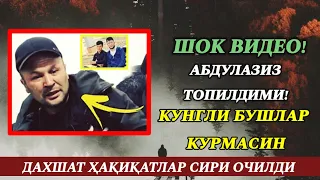 АБДУЛАЗИЗ ТОПИЛДИМИ! ДАДАСИ ЧИДАБ ТУРОЛМАДИ КУНГЛИ БУШЛАР КУРМАСИН