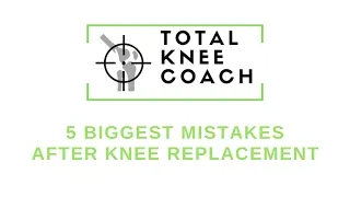 Total Knee Replacement – Avoid the 5 Biggest Mistakes Patients Make After Surgery