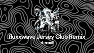 eternal! - fluxxwave Jersey Club Remix