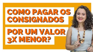 Como pagar os consignados por um valor até 3x menor?