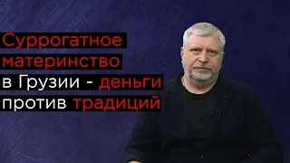 Суррогатное материнство в Грузии - деньги против традиций