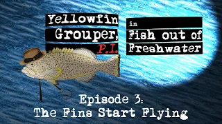 Yellowfin Grouper, P.I. S1E03: The Fins Start Flying