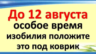 До 12 августа особое время изобилия положите это под коврик у входной двери