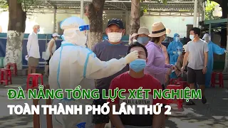 Đà Nẵng tổng lực xét nghiệm toàn thành phố lần thứ 2 | VTC14