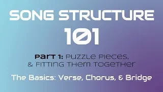 SONG STRUCTURE 101 (Pt. 1-A) - THE BASICS: Verse, Chorus, & Bridge
