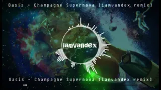 Oasis - Champagne Supernova [iamvandex Remix]