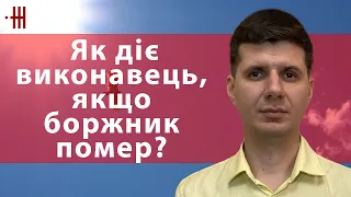 Що робить виконавець, якщо боржник помер?