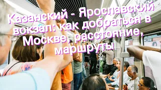 Казанский - Ярославский вокзал: как добраться в Москве, расстояние, маршруты