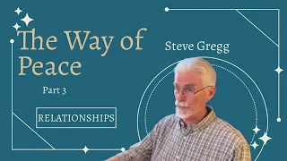 The Way of Peace, part 3 - Relationships Lecture 6 by Steve Gregg