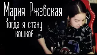 Мария Ржевская-Когда я стану кошкой (Юля Кошкина cover)