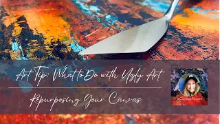 Creating: Forever Now - What To Do With Ugly Art | Repurposing Your Canvas | Plus Color Theory Tip