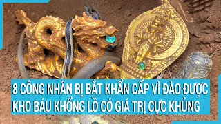 8 công nhân bị bắt khẩn cấp vì đào được kho báu khổng lồ có giá trị cực khủng