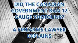 Did The Canadian Government Ban 12 Gauge Shotguns?  A Firearms Lawyer Explains