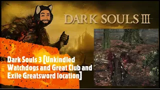 Dark Souls 3 [Unkindled Watchdogs and Great Club and  Exile Greatsword location]