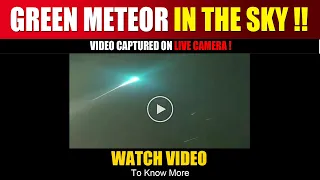 Green Meteor 2023 Falling From Sky Video Captured On Live Camera | green meteor australia