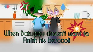 || When Bakugou doesn't want to finish his broccoli || Soft Bakugou Au || Please watch till the end