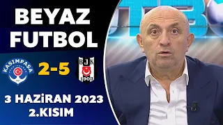 Beyaz Futbol 3 Haziran 2023 Tek Parça / Kasımpaşa 2-5 Beşiktaş