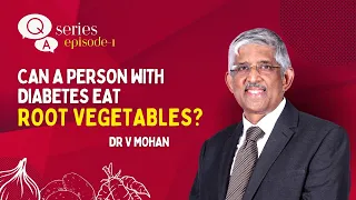 Q&A Series - Episode 1 | Can a person with diabetes eat root vegetables? | Dr V Mohan