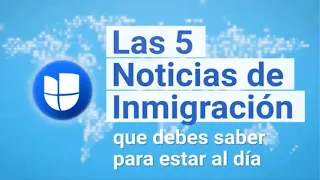 Las 5 Noticias de Inmigración de la Semana I 30 de Junio al 06 de Julio