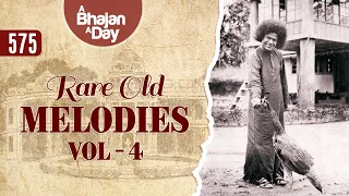 575 - Rare Old Melodies Vol - 4 | Sri Sathya Sai Bhajans