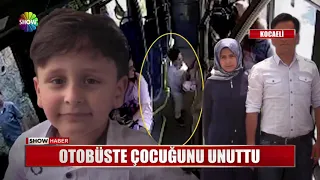 Otobüste çocuğunu unuttu