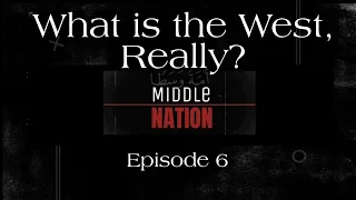 What is the West, really?  Middle Nation Podcast (E:6)