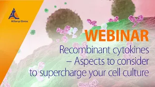 Recombinant cytokines – Aspects to consider to supercharge your cell culture [WEBINAR]