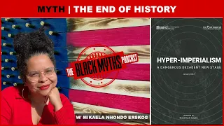 Myth: The End of History (Hyper-Imperialism) w/ Mikaela Nhondo Erskog