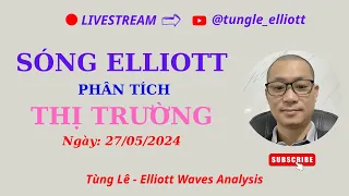 Sóng Elliott Phân Tích Thị Trường Ngày: 27/05/2024 | Tùng Lê - Elliott Wave