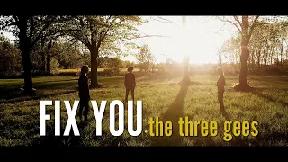 FIX YOU the three gees (Coldplay-Cover)