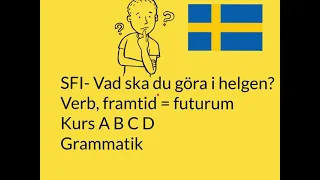 SFI- Vad ska du göra i helgen? Verb, framtid= futurum. Kurs A B C D. Grammatik